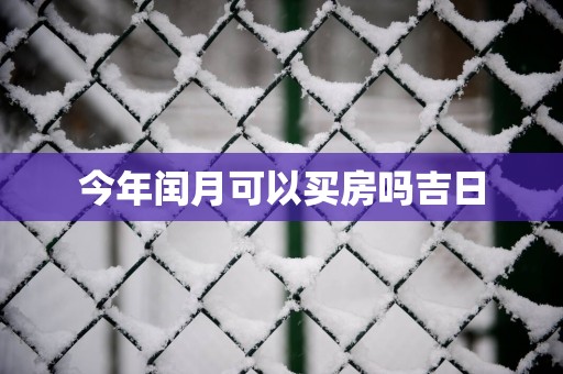 今年闰月可以买房吗吉日