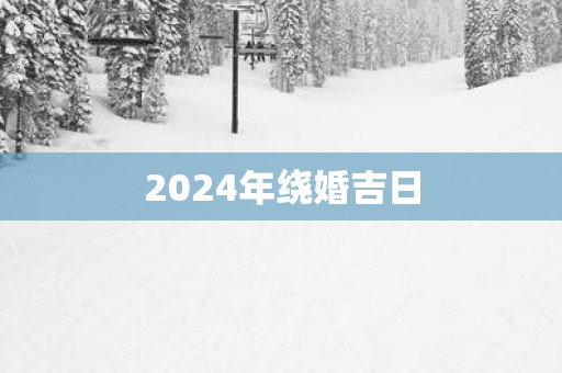 2025年绕婚吉日