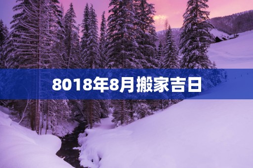 8018年8月搬家吉日