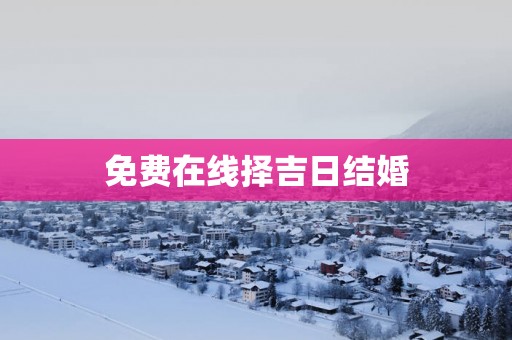 免费在线择吉日结婚