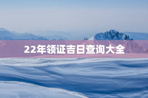 22年领证吉日查询大全