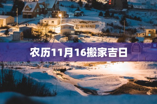 农历11月16搬家吉日