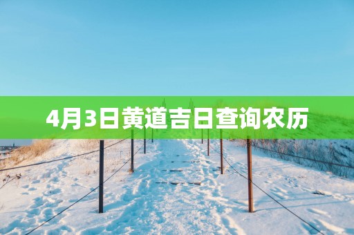 4月3日黄道吉日查询农历