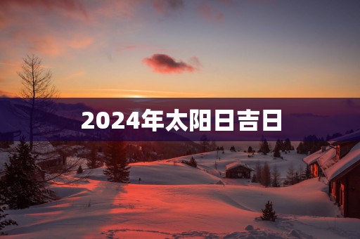 2025年太阳日吉日
