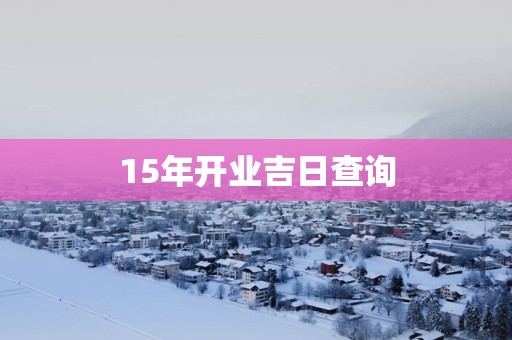 15年开业吉日查询