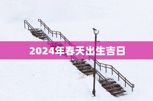2025年春天出生吉日