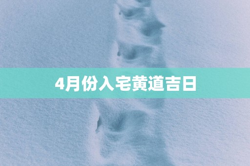 4月份入宅黄道吉日