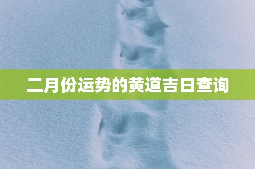二月份运势的黄道吉日查询
