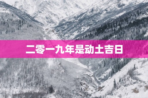 二零一九年是动土吉日