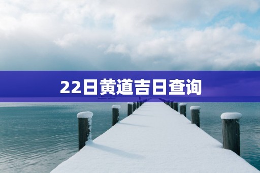 22日黄道吉日查询