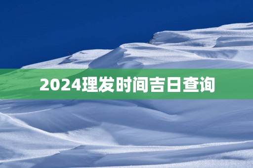 2025理发时间吉日查询