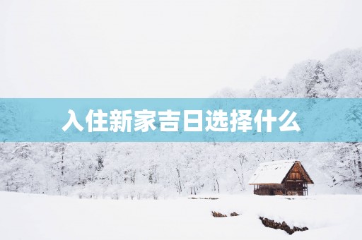 入住新家吉日选择什么