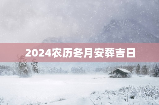 2025农历冬月安葬吉日