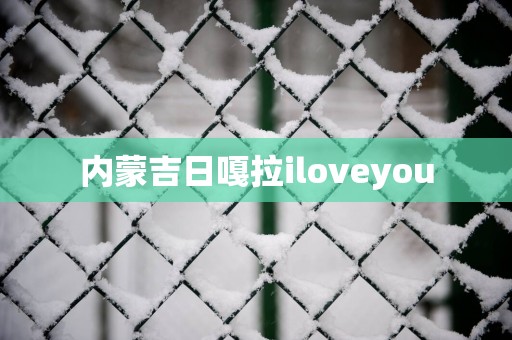 内蒙吉日嘎拉iloveyou