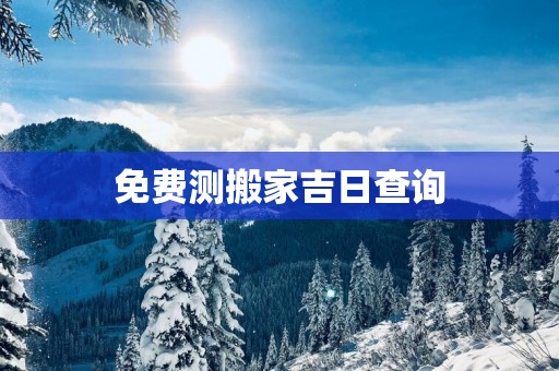 免费测搬家吉日查询