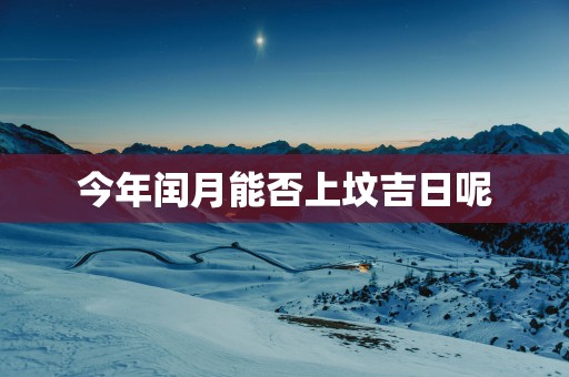今年闰月能否上坟吉日呢