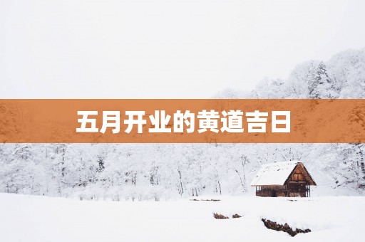 五月开业的黄道吉日