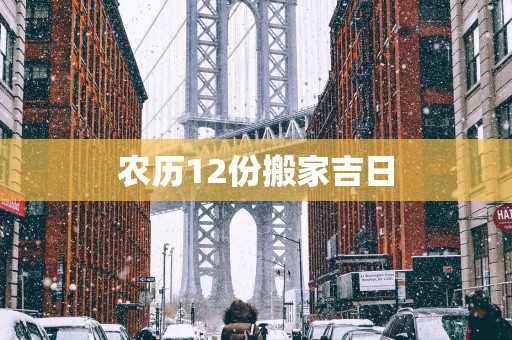 农历12份搬家吉日