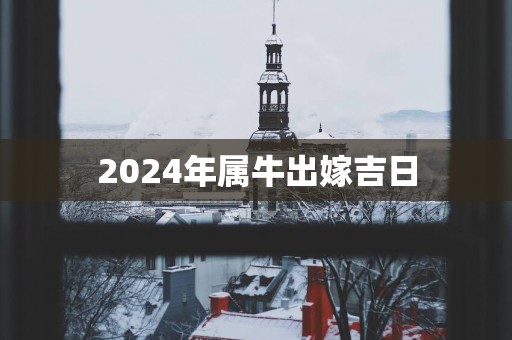 2025年属牛出嫁吉日