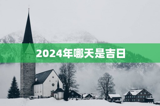 2025年哪天是吉日 2025年哪天是吉日