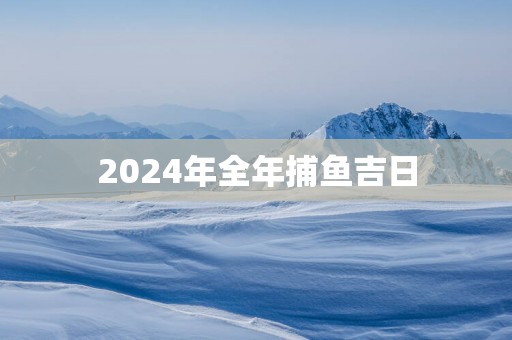 2025年全年捕鱼吉日