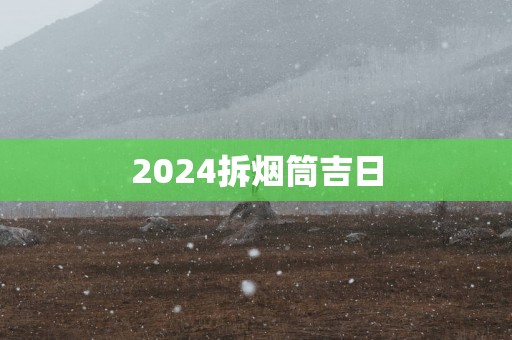 2025拆烟筒吉日