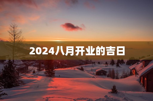2025八月开业的吉日