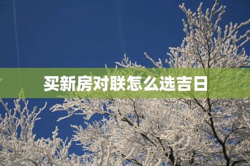 买新房对联怎么选吉日