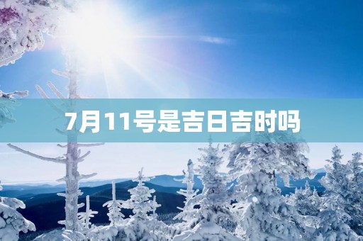 7月11号是吉日吉时吗