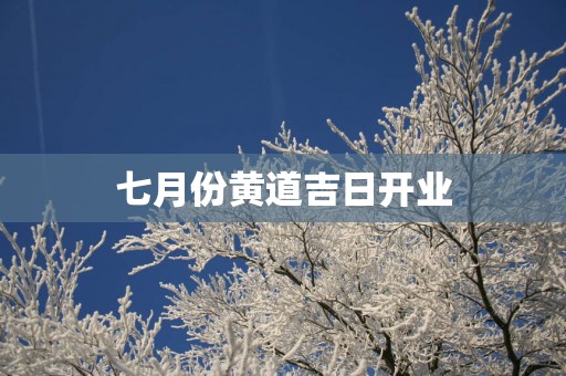 七月份黄道吉日开业