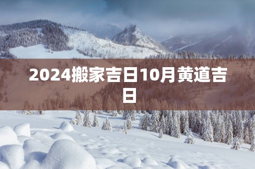 2025搬家吉日10月黄道吉日