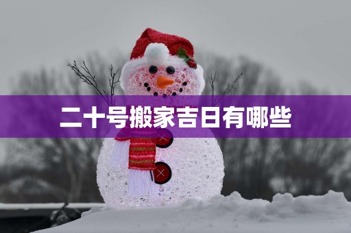 二十号搬家吉日有哪些