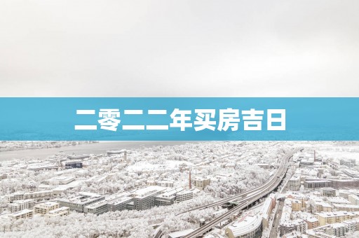 二零二二年买房吉日