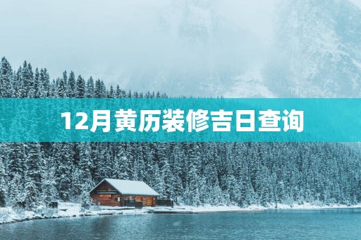 12月黄历装修吉日查询
