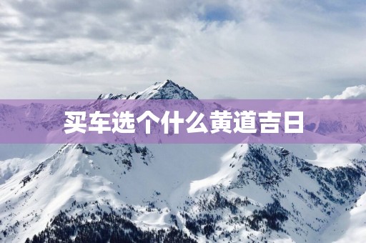 买车选个什么黄道吉日