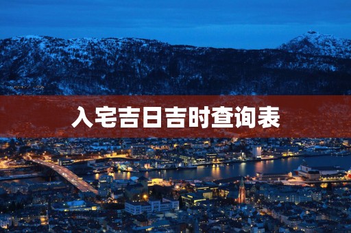 入宅吉日吉时查询表