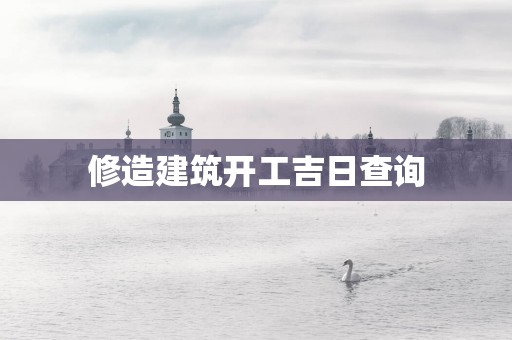 修造建筑开工吉日查询