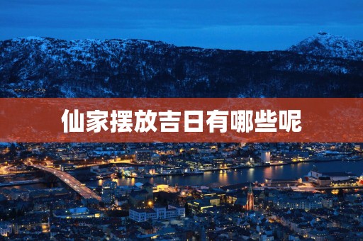 仙家摆放吉日有哪些呢