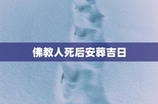 佛教人死后安葬吉日