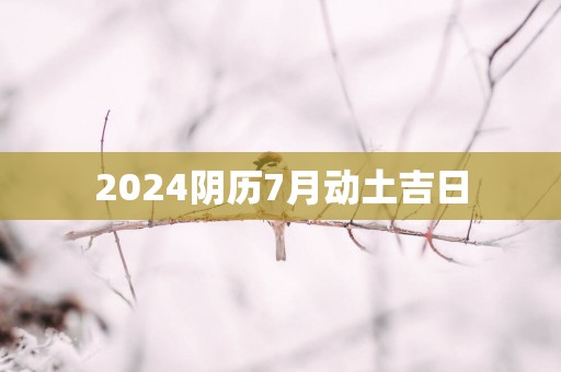 2025阴历7月动土吉日
