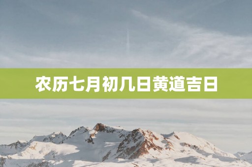农历七月初几日黄道吉日