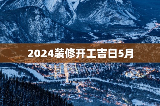 2025装修开工吉日5月