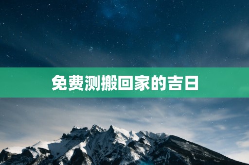 免费测搬回家的吉日