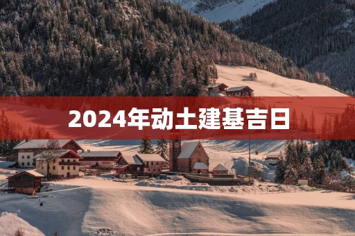 2025年动土建基吉日