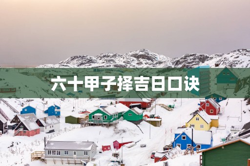 六十甲子择吉日口诀