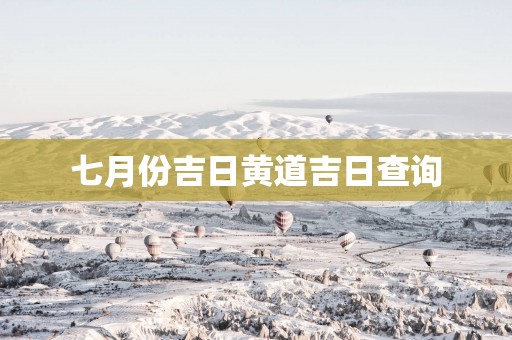 七月份吉日黄道吉日查询