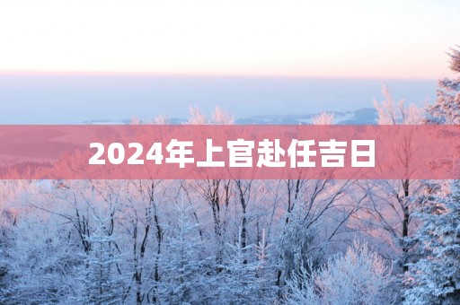 2025年上官赴任吉日