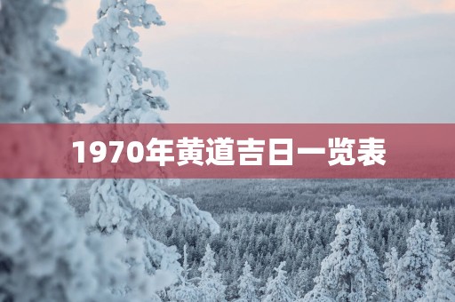 1970年黄道吉日一览表