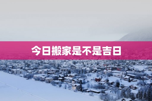 今日搬家是不是吉日