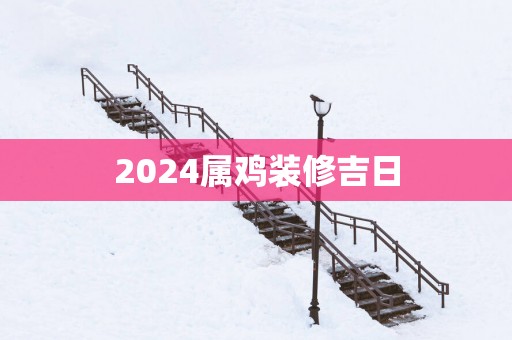 2025属鸡装修吉日